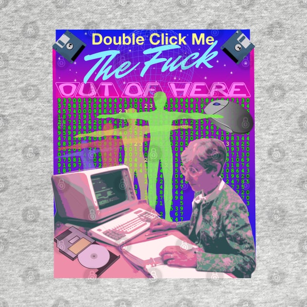 Double Click Me The F Out Of Here Retro 90's Computer Matrix VR Reality Graphic by blueversion